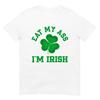 Friss mich am Arsch Ich bin Ire Happy St. Patrick's Day T-Shirt