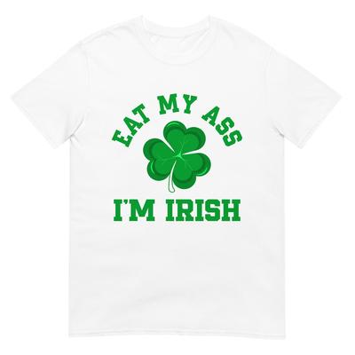 Eat My Ass I'm Irish Happy St. Patrick's Day T-Shirt