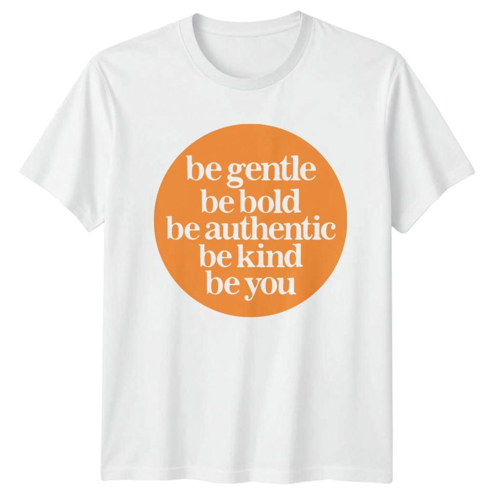 Be Gentle Be Bold Be TShirt Self Love Motivational Birthday Gift For Him Her S