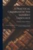 The A Practical Grammar of the Sanskrit Language : Arranged With Reference To the Classical Languages of Europe, for the Use of English Students Book