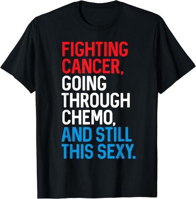 Fighting Cancer Going Through Chemo and Still This Sexy Unisex T-shirt