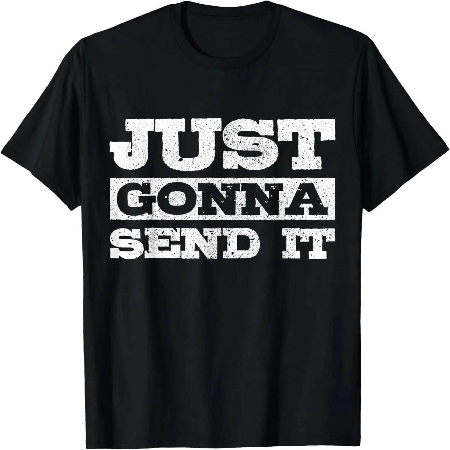 Just Gonna Send It Mountain Bike BMX Motocross Ski Snowboard T-Shirt S чёрный