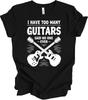 Too Many Guitars Funny Gift - Music Lover, Guitarist, Musician Humor T Shirt