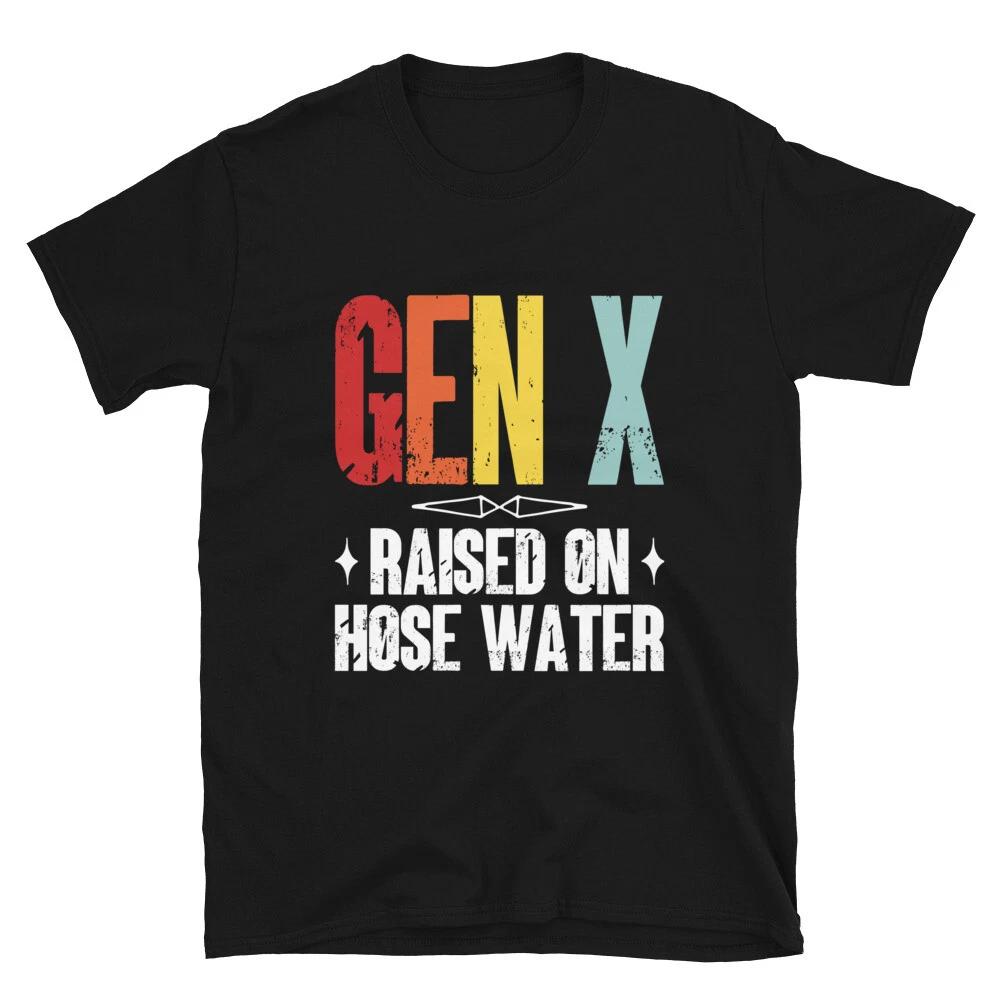Gen X Raised On Hose Water, Generation X Shirt, Gift for Her/Him Unisex T- Shirt S