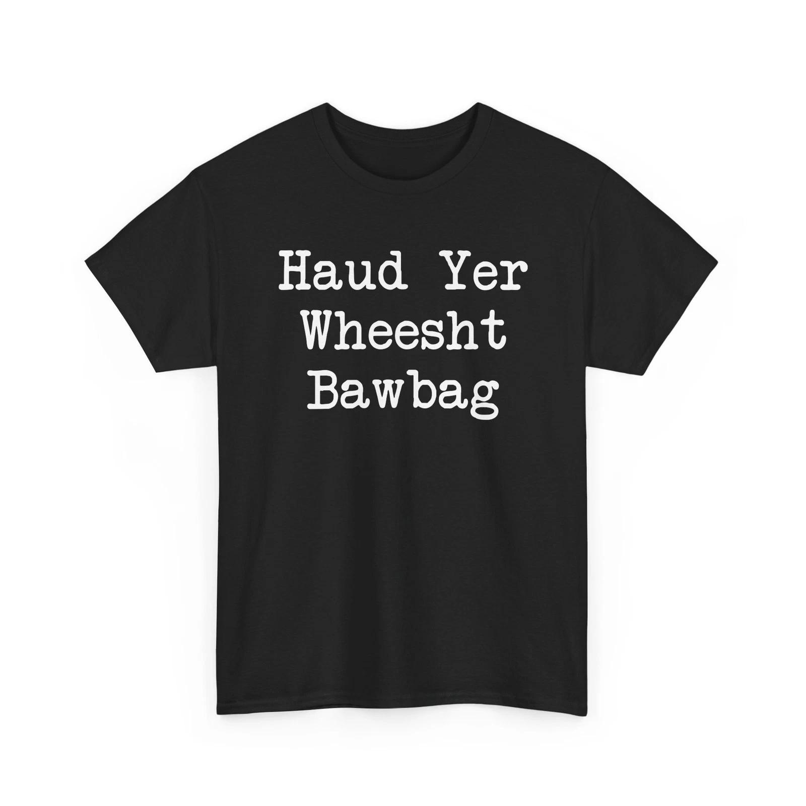 

Haud Yer Wheesht Bawbag Scottish Funny T Shirt Slang Gift Men Women XL