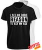 I See No Good Reason To Act My Age T SHIRT S-3XL Funny Adult Gift Gamer Joke TEE