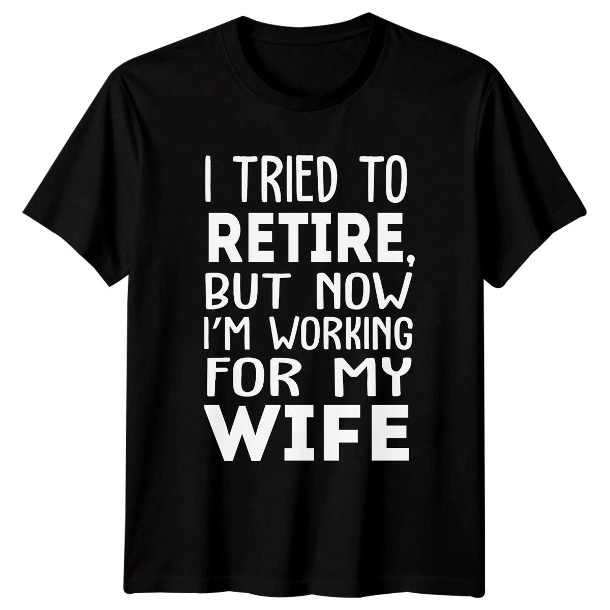 

I Tried To Retire But Now Im Working For My Wife Humor Mens Womens Graphic Tee 2XL
