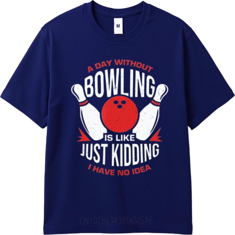Solid Color For Unisex Oneck Tshirt Graphic A Day Without Bowling Is Like Just Kidding I Have No Idea Anime For Unisex Teeshirt