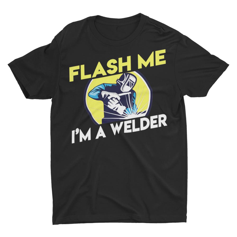 Sarcastic Funny Flash Me I m A Welder Shirt Unisex T-Shirt XL
