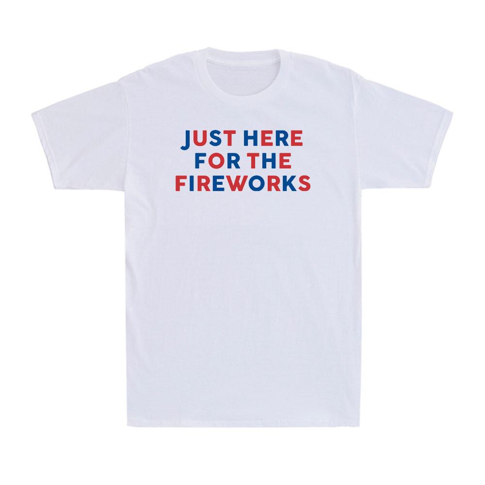 Just Here For The Fireworks 4th Of July Celebration Quote Gift Men s T-Shirt S