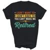 I Don't Want To You Can't Make Me I'm Retired Retire Shirt Gift Unisex T-Shirt
