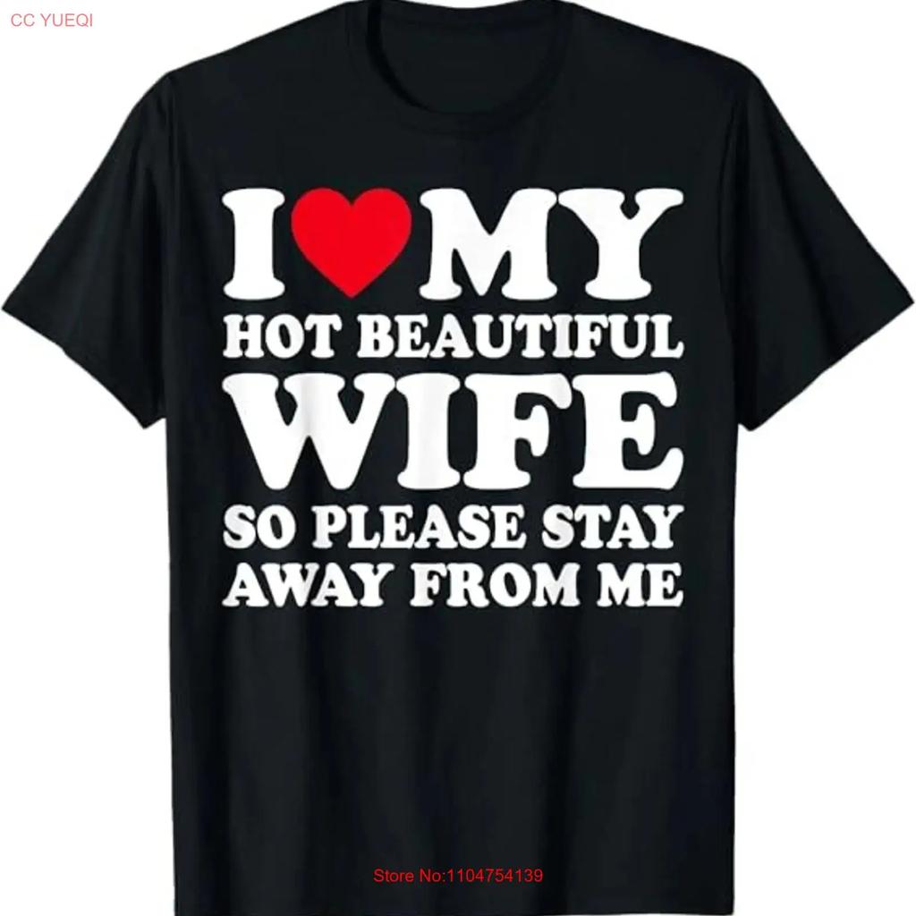 NEW LIMITED I Love My Hot Wife So Please Stay Away From Me T Shirt S 3XL vintage Washed Stretched Breathable Casual Versatile