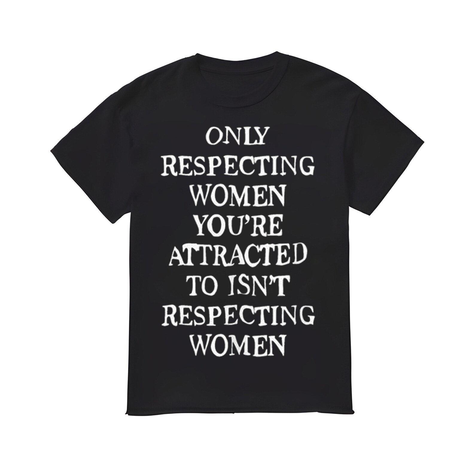 Only Respecting Women You re Attracted To Isn t Respecting Women Shirt 2XL