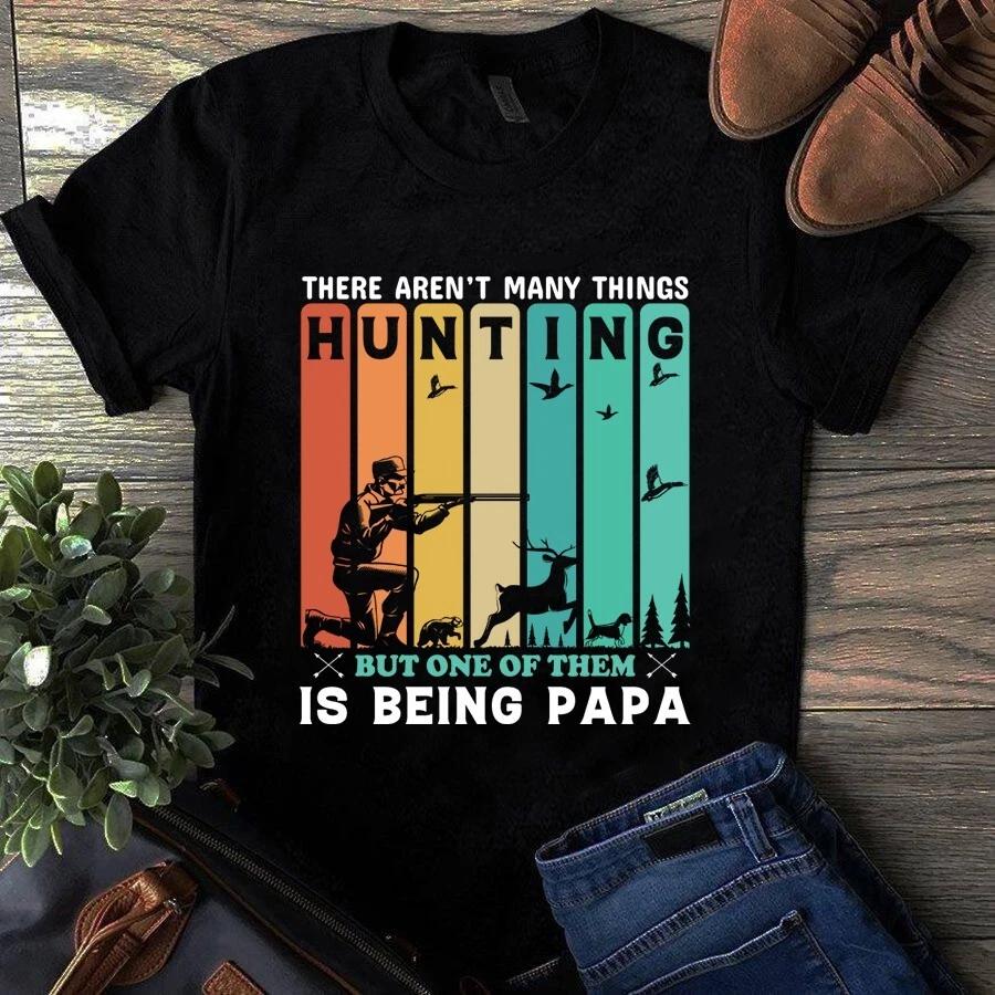 Men s and Women s T-shirts There Aren t Many Things but One of Them Is Being Papa Hunting S