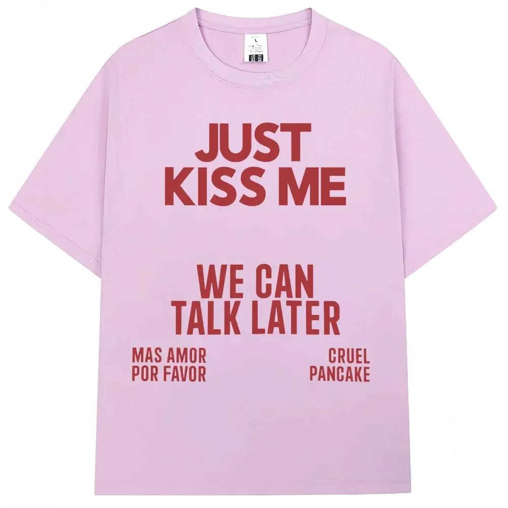 Just Kiss Me We Can Talk Later T-shirt Women's Funny Jokes Fashion T-shirt Casual Summer T-shirt Cotton Best Selling Round Neck