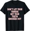 Don't Let Your Tongue Get Your Teeth Knocked Out Funny T-Shirt S-4XL Unisex T-Shirt