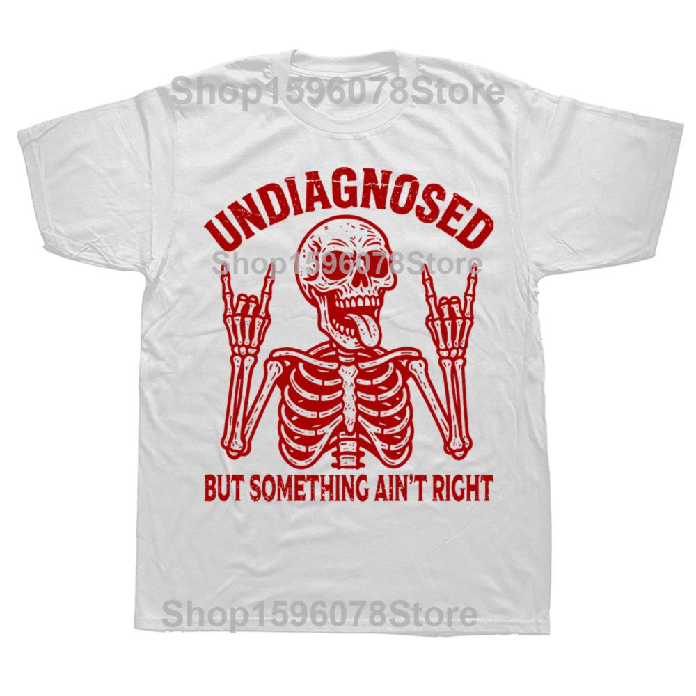 Funny Undiagnosed But Something Ain't Right T Shirts Men Cotton Humor Streetwear Tee Shirt Short Sleeve Unisex Loose Clothing