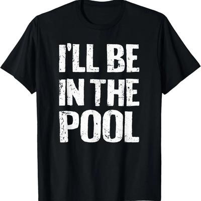 I'll Be In The Pool - Funny Sarcastic Dad Joke Mom Quote T-Shirt