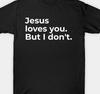 Jesus Love You.. But I Don't Funny T Shirt Tee