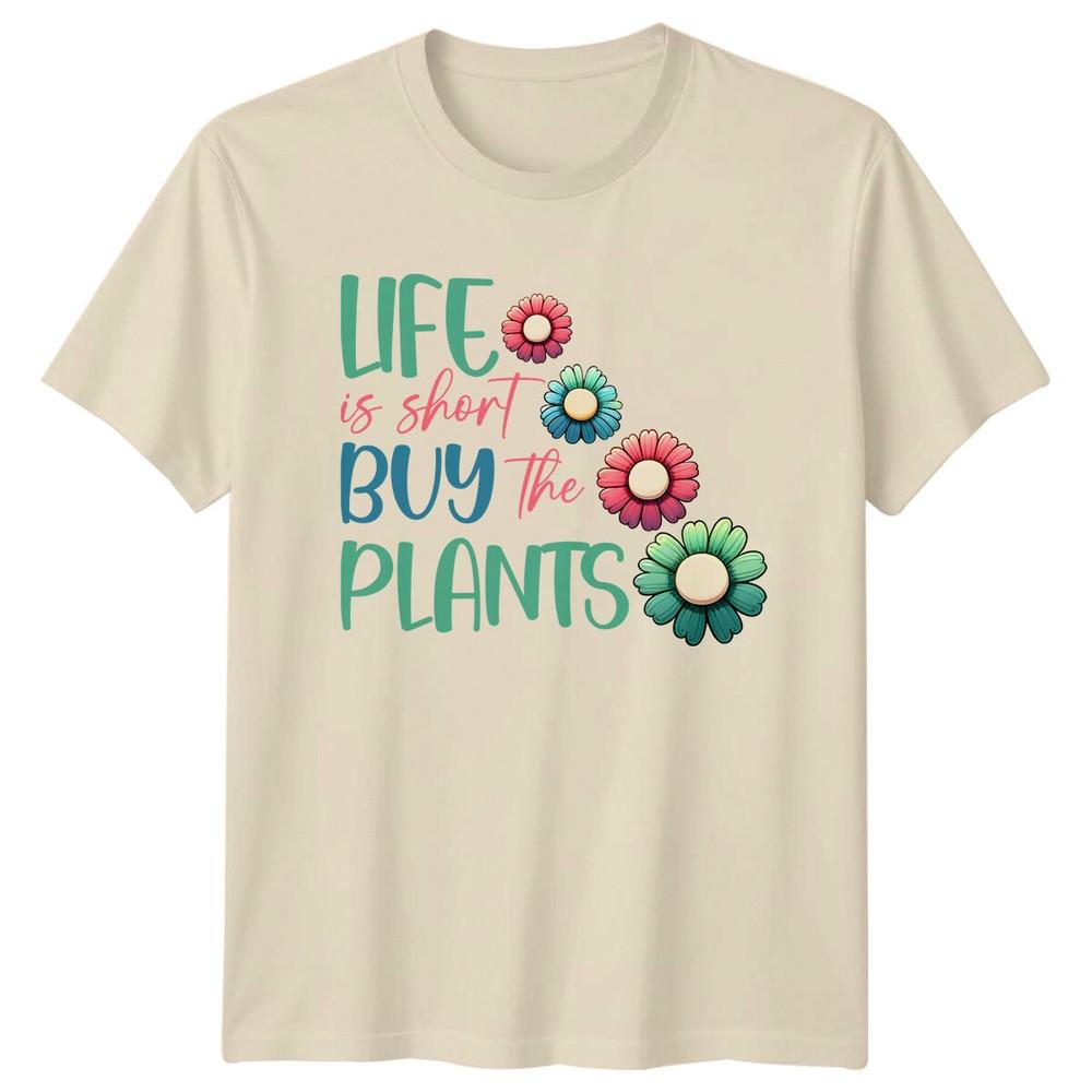 Life Is Short Buy The Plants TShirt Floral Garden Hobby Tee