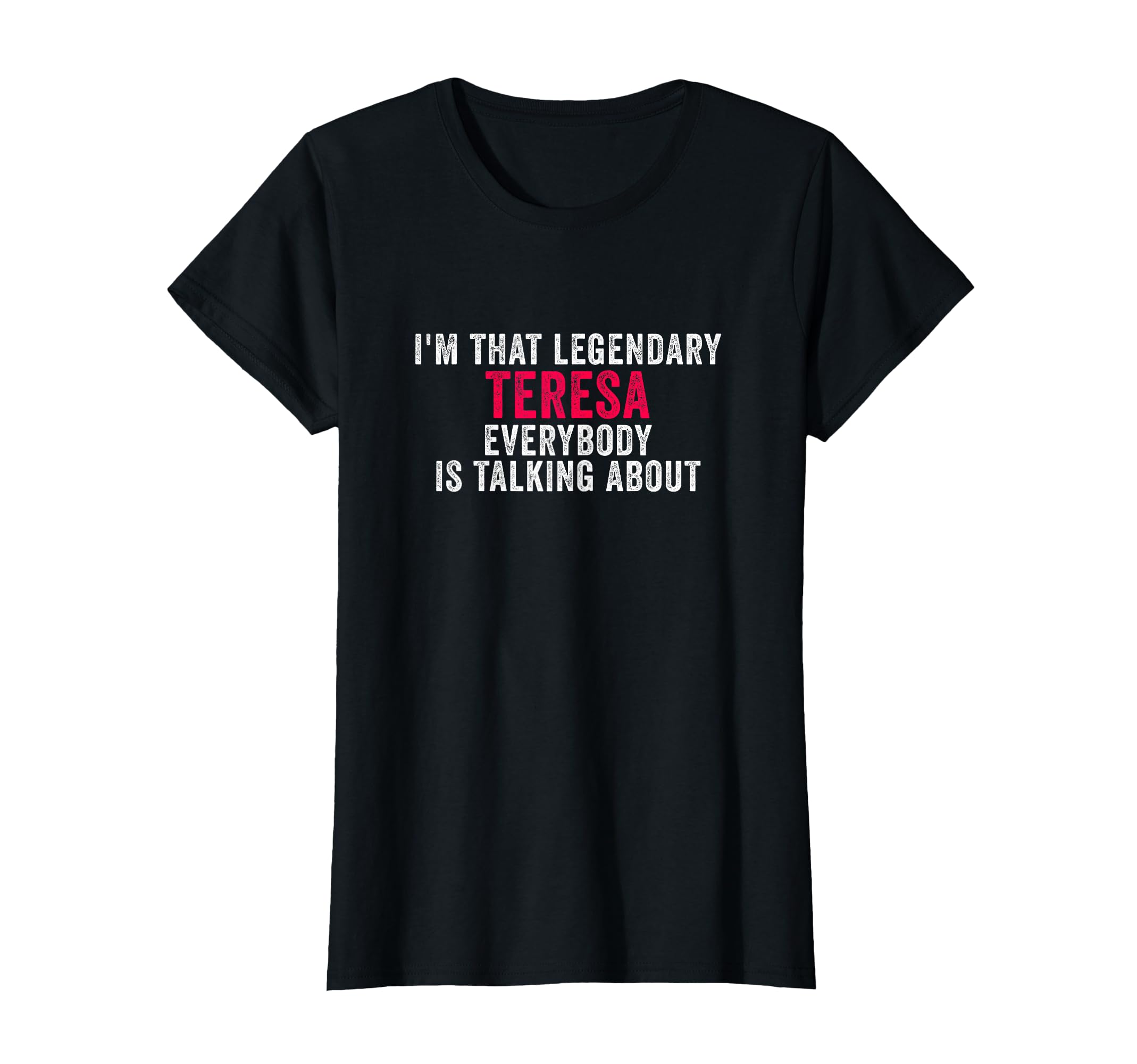 I am the legendary Teresa T-shirt that everyone is talking about.