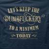 Let's Keep the Dumbfuckery To a Minimum Today Funny Cotton T-shirt