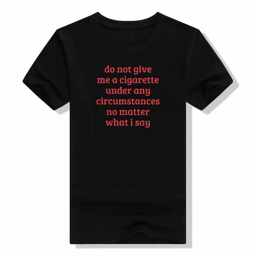 Funny Sayings Quote T-Shirt Do Not Give Me A Cigarette Under Any Circumstances No Matter What I Say Smoking Lover Smoker Tee Top S разноцветный