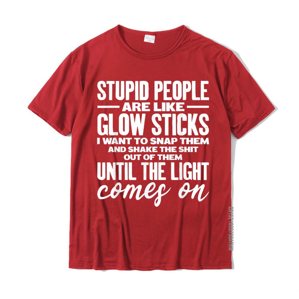 Stupid People Are Like Glow Sticks Funny Gift TShirt T Shirt For Men Summer Tops Tees Funny Casual Cotton S