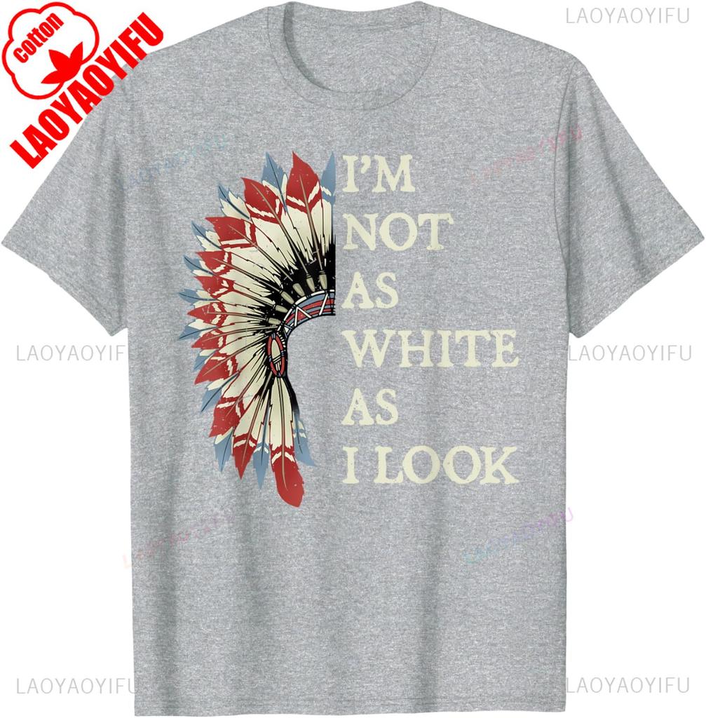 Im Not As White As I Look Native American Indian Day Unisex TShirt Slogan Printed Tshirt Indigenous People Shirt Men Women Tops
