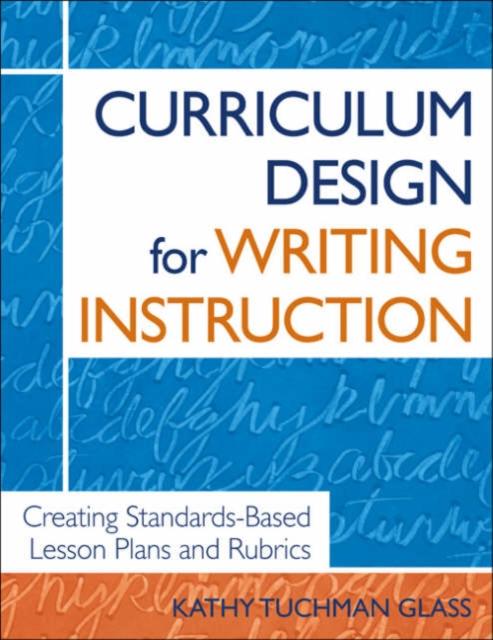 The Curriculum Design for Writing Instruction : Creating Standards-Based Lesson Plans and Rubrics Book