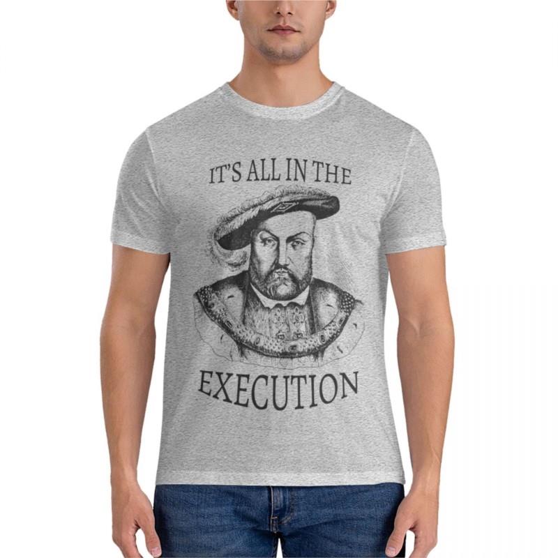 King Henry VIII Its All in the ExecutionClassic TShirt plain tshirt oversized t shirt Unisexs graphic tshirts pack