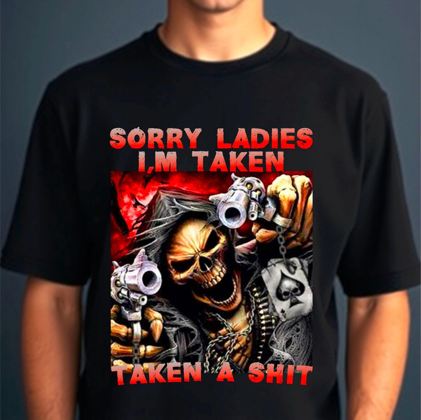 

Sorry Ladies I Am Taken Taken A Sh*t T-Shirt, Scary Skeleton Funny Retro Gift 3XL