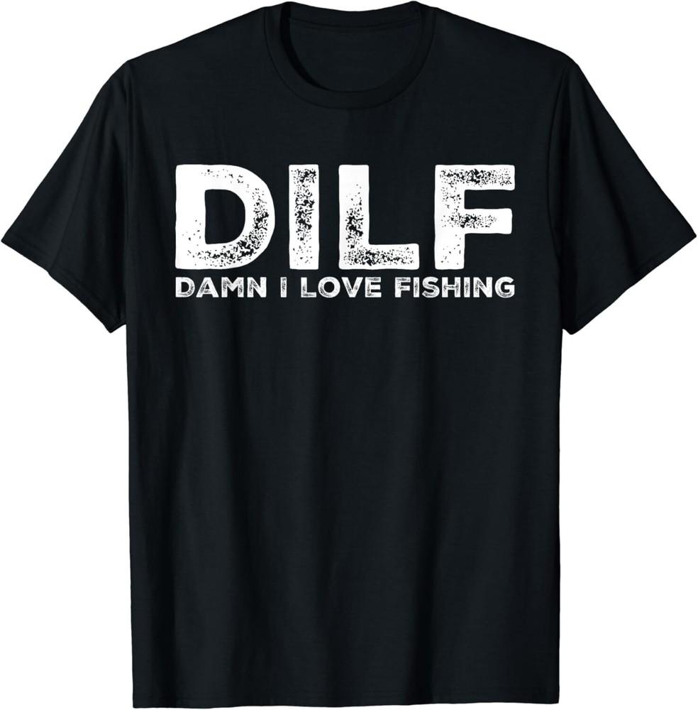 

DILF - Damn I Love Fishing Men s Funny Gift Unisex T-Shirt XL