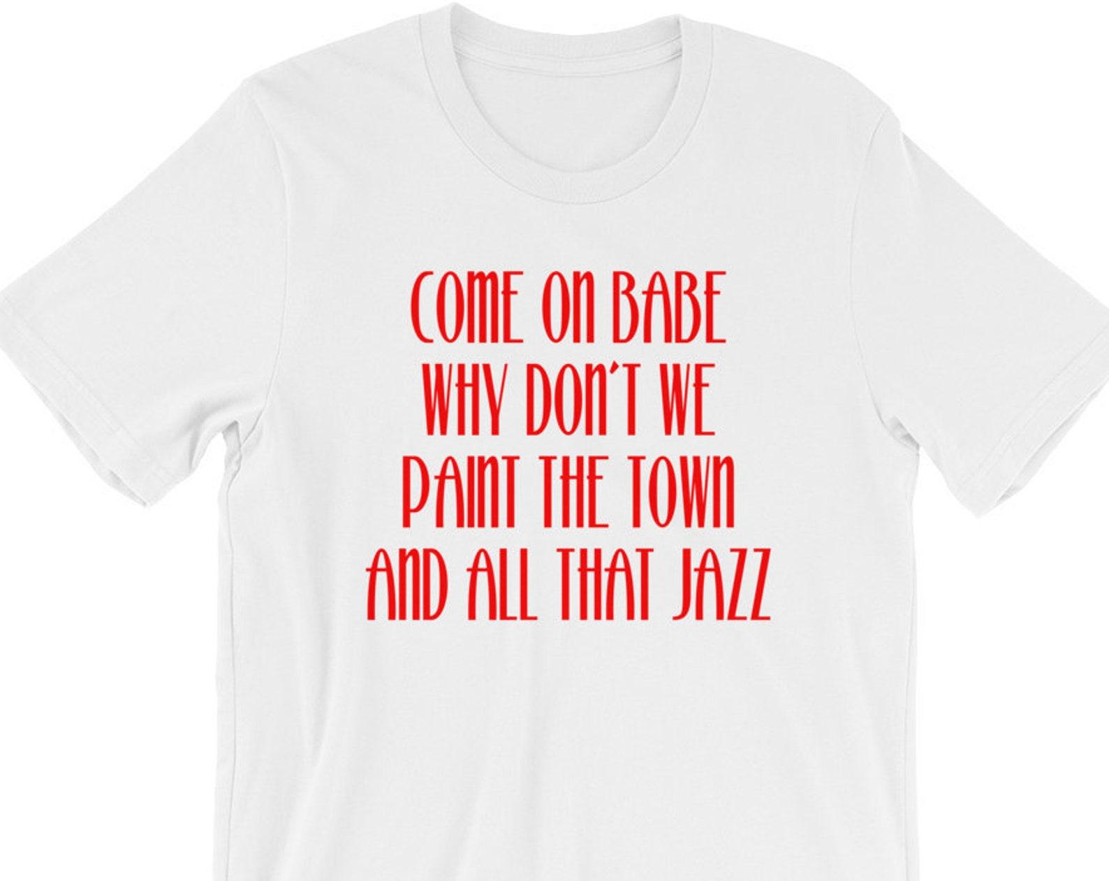 Come On Babe Why Don t We Paint The Town - Unisex T-Shirt S