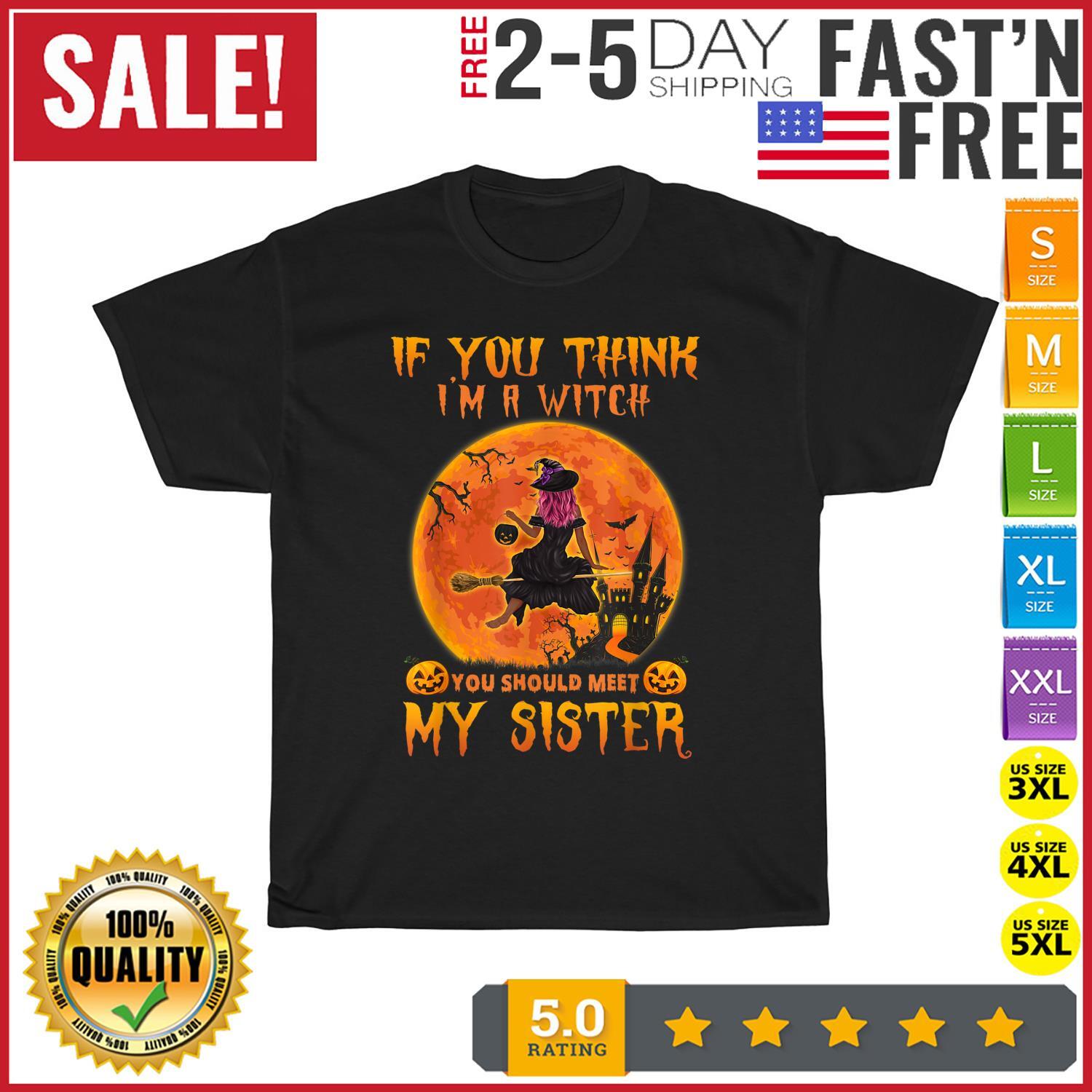 If You Think I m a Witch You Should Meet My Sister Halloween T Shirt Mens Womens Tees Top Men Women XL