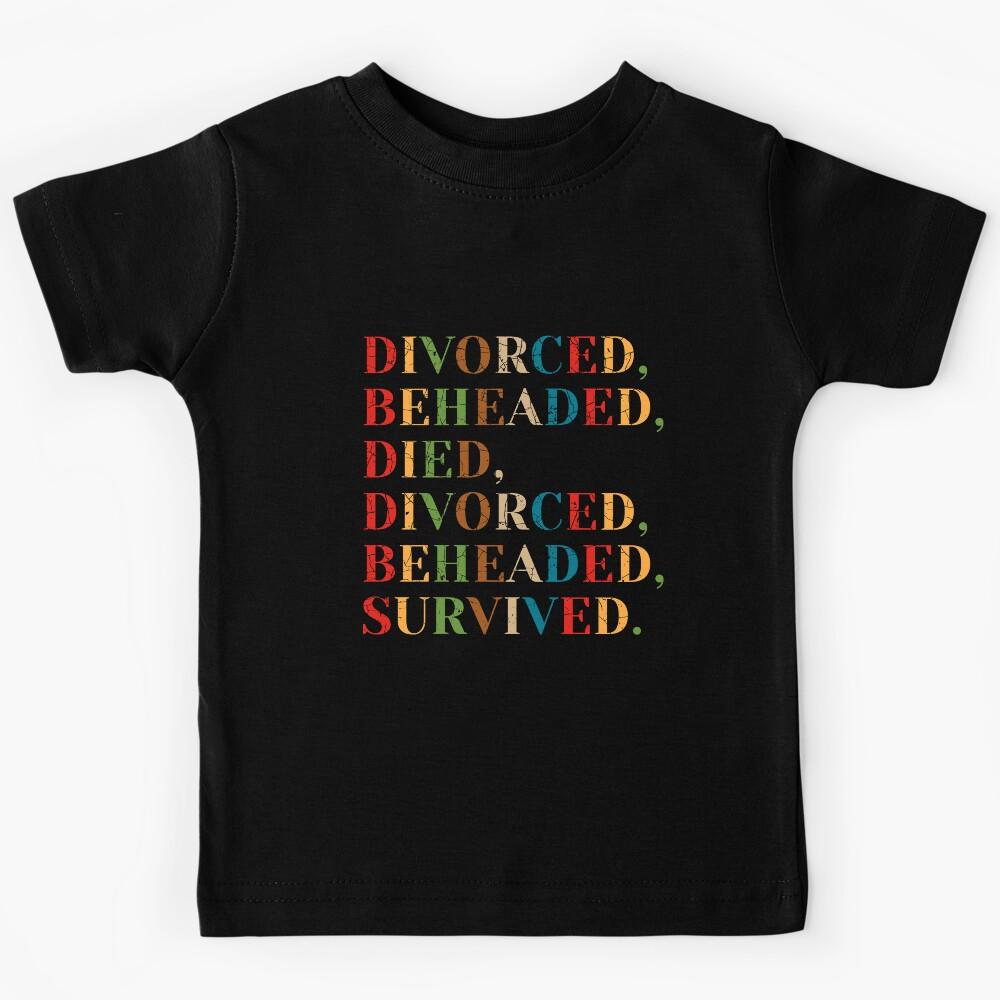 THE SIX WIVES OF HENRY VIII: Divorced, Beheaded, Died, Divorced, Beheaded, Survived Kids T-Shirt 160
