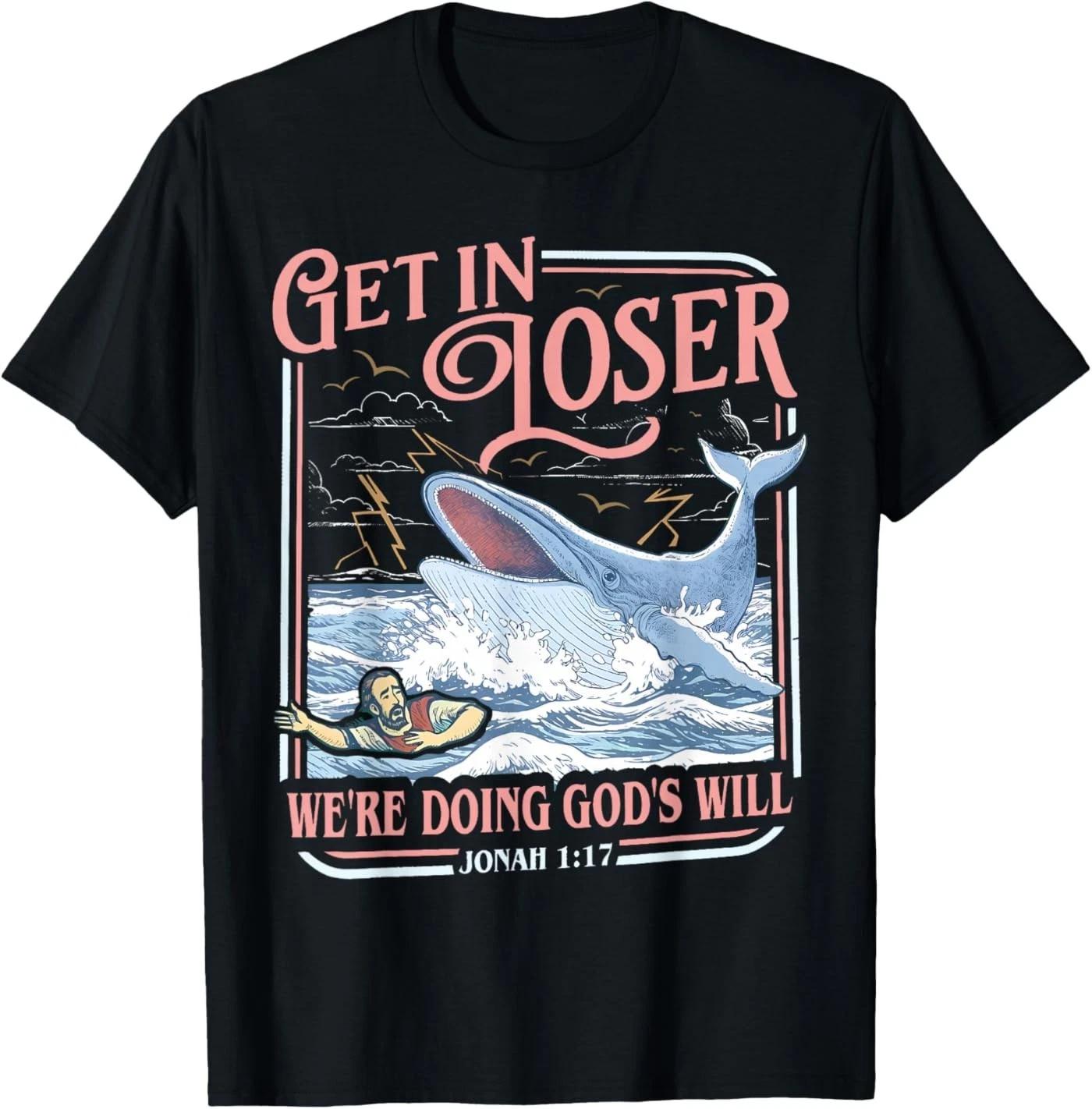 Get in Loser We re Doing God’s Will Jonah 1:17 Christian T-Shirt S
