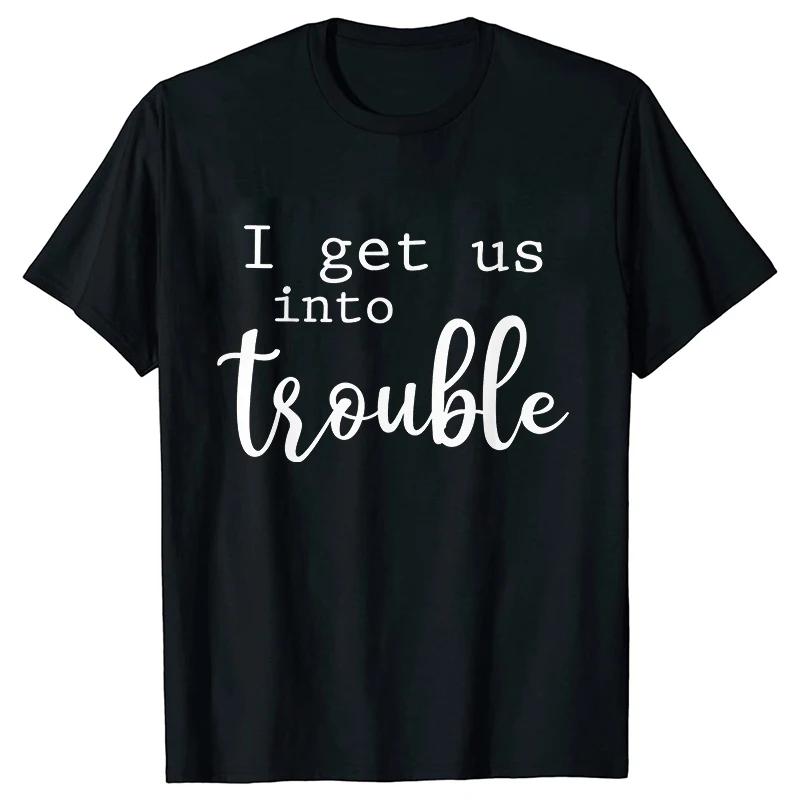 Funny BFF Tshirts for Unisex I Get Us Into Trouble Tshirts Best Friend Shirt Friends Matching Party Tee Shirt Femme Short Sleeve