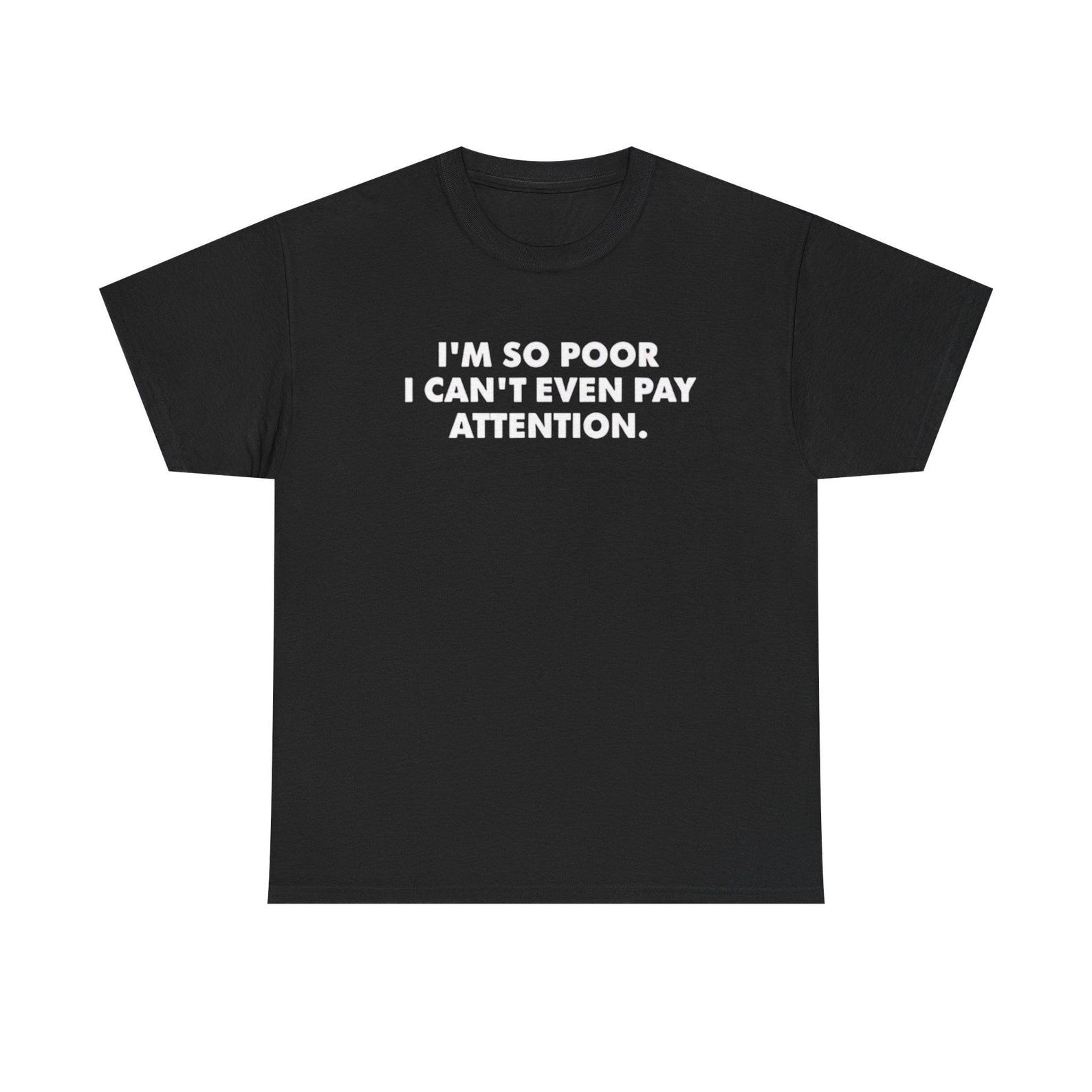 I m So Poor I Can t Even Pay Attention T-Shirt – Sarcastic Unisex Shirts , Adult Humor M