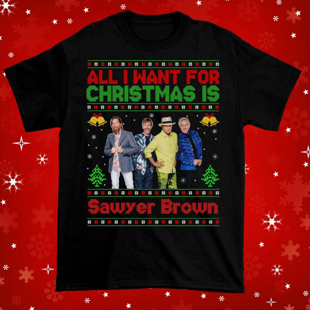 All I Want for Christmas Is  Sawyer Brown Ugly Black All Size Shirt AC1383 Unisex T-Shirt XL