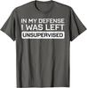 In My Defense I Was Left Unsupervised Funny Graphic Tee Breathable Cotton Casual Tshirt