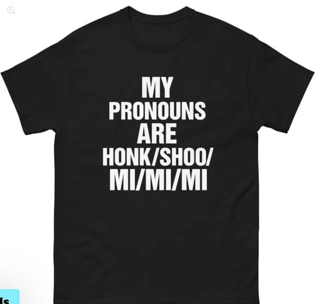 My Pronouns Are Honk/Shoo/Mi/Mi/Mi shirt