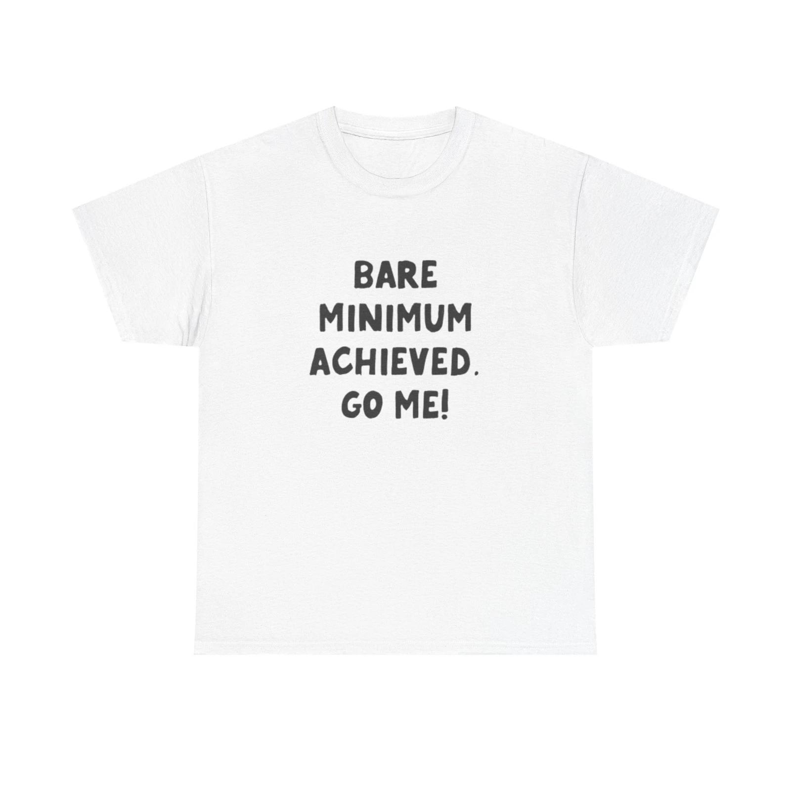 Men s and Women s T-shirts Bare Minimum Achieved Go Me M