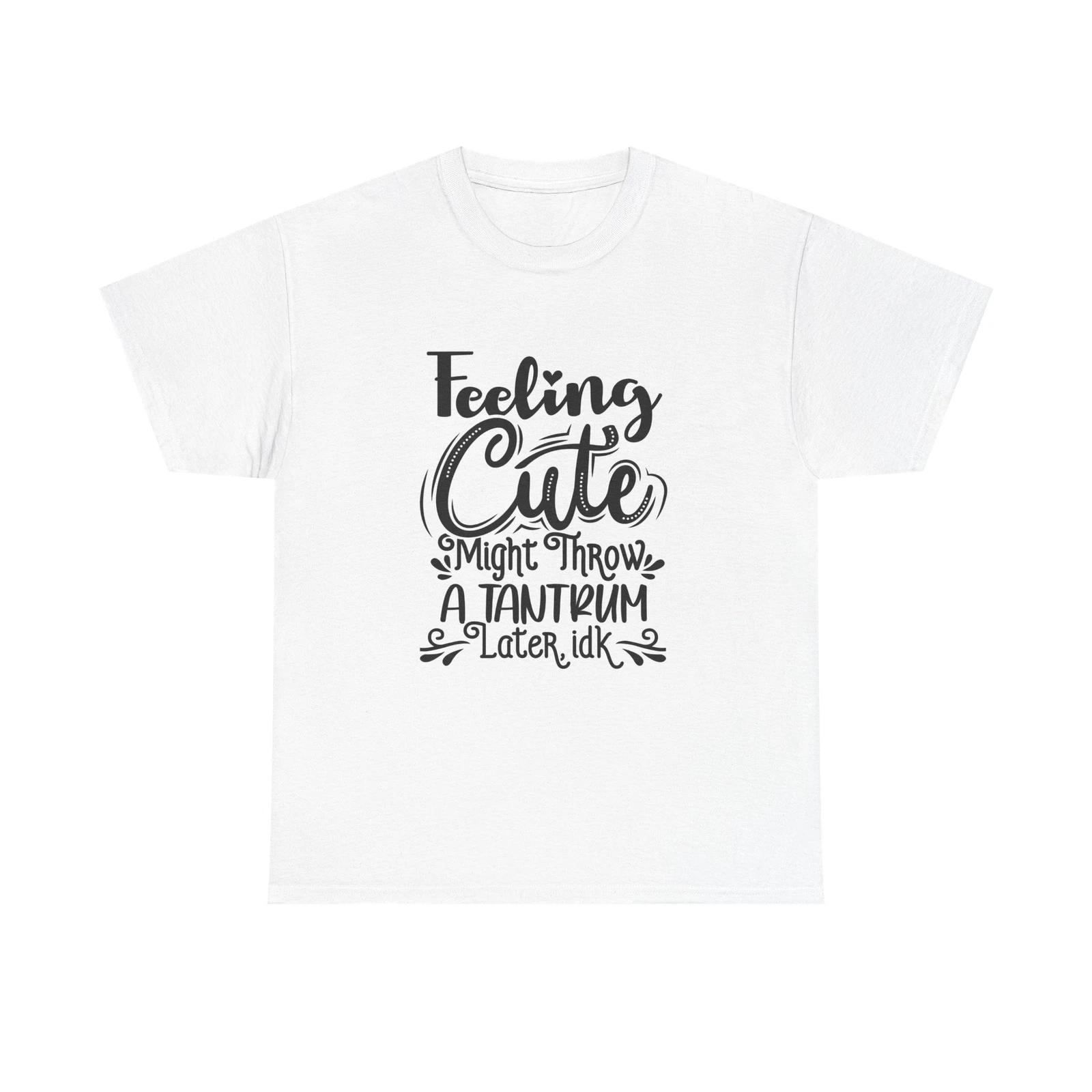 Men s and Women s T-shirts Feeling Cute Might Throw a Temper Tantrum XXXL