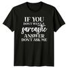 Sarcastic Answer T-Shirt If You Don't Want A Sarcastic Answer Don't Ask