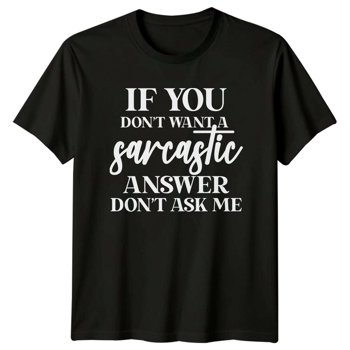 Sarcastic Answer T-Shirt If You Don t Want A Sarcastic Answer Don t Ask S