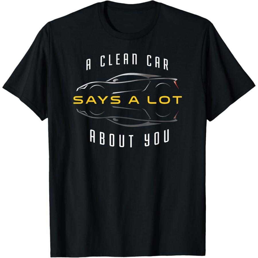 A Clean Car Says a Lot About You Car Detailing Service Shirt T-Shirt S