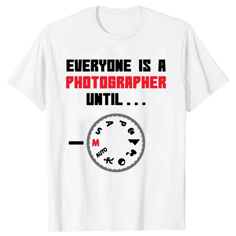 Everyone Is A Photographer Until Funny Photography T Shirts Summer Streetwear Christmas Present Camera Gifts Tshirt Unisex