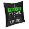 I Paused My Game To Be Here Square Pillow Case Polyester Throw Pillow Video Games Gaming Gamer Gift Novelty Cushion Covers