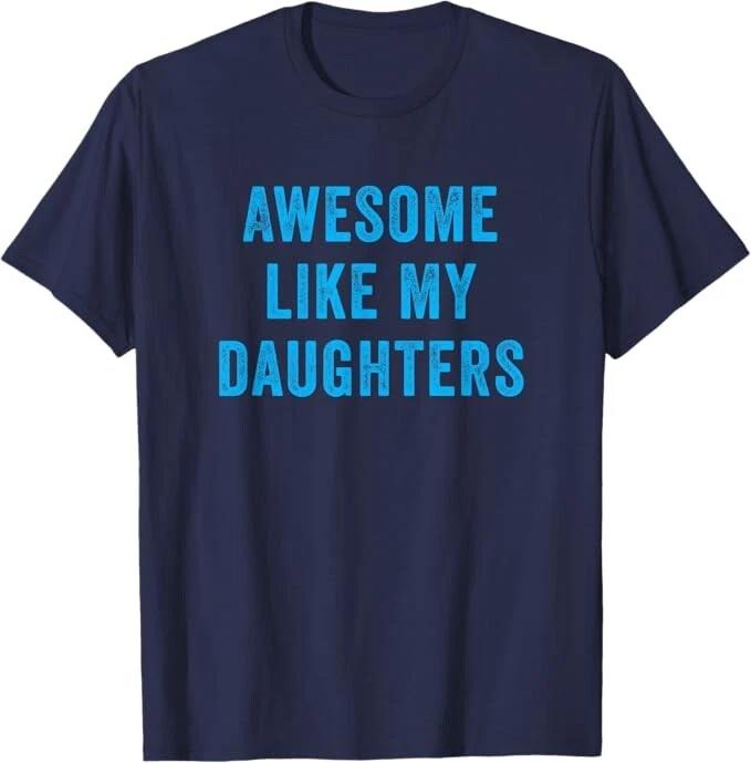 Awesome Like My Daughters Funny Father s Day Quote Birthday Gift From The Girls 2XL